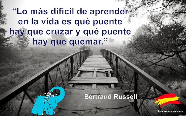 Lo más difícil de aprender en la vida es qué puente hay que cruzar y qué puente hay que quemar.
